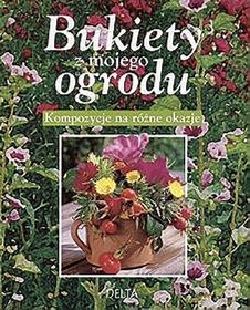 Bukiety z mojego ogrodu. Kompozycje na różne okazje