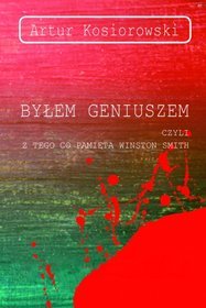Byłem Geniuszem, czyli z tego co pamięta Winston Smith