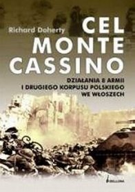 Cel Monte Cassino. Działania 8 armii i drugiego korpusu polskiego we Włoszech