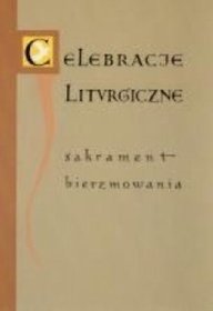 Celebracje liturgiczne - sakrament bierzmowania