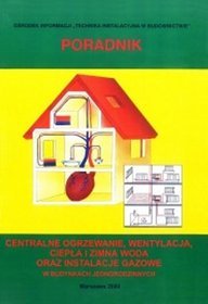 Centralne ogrzewanie, wentylacja, ciepła i zimna woda oraz instalacje gazowe w budynkach jednorodzinnych. Poradnik