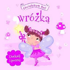 Chciałabym być wróżką. Dotknij i poczuj