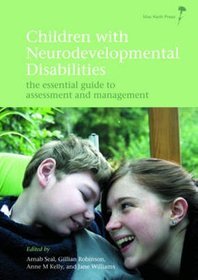 Children with Neurodevelopmental Disabilities: The Essential Guide to Assessment and Management