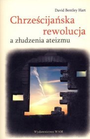 Chrześcijańska rewolucja a złudzenia ateizmu