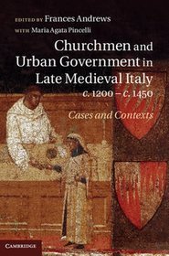 Churchmen and Urban Government in Late Medieval Italy, c.1200-c.1450