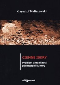 Ciemne iskry. Problem aktualizacji pedagogiki kultury