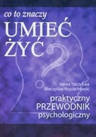 Co to znaczy umieć żyć? Praktyczny przewodnik psychologiczny
