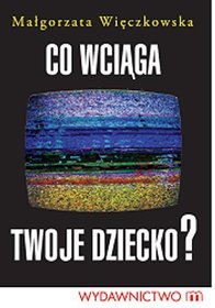 Co wciąga twoje dziecko?