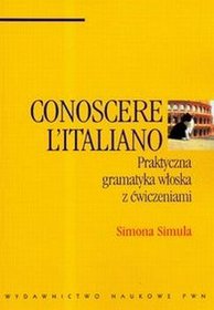 Conoscere Italiano. Praktyczna gramatyka włoska z ćwiczeniami