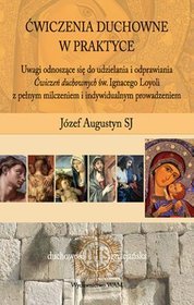 Ćwiczenia duchowne w praktyce. Uwagi odnoszące się do udzielania i odprawiania Ćwiczeń duchownych św. Ignacego Loyoli z pełnym milczeniem i indywidualnym prowadzeniem