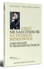 Czego nie nauczyłem się na studiach biznesowych. Zarządzanie w prawdziwym świecie