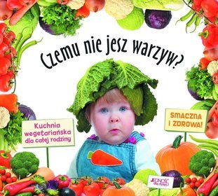 Czemu nie jesz warzyw Kuchnia wegetariańska dla całej rodziny