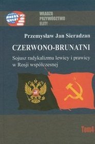 Czerwono-brunatni. Sojusz radykalizmu lewicy i prawicy w Rosji współczesnej