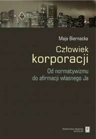 Człowiek korporacji. Od normatywizmu do afirmacji własnego Ja