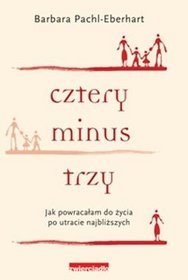 Cztery minus trzy. Jak powracałam do życia po utracie najbliższych
