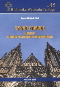 Czynić prawdę. Elementy teologii pastoralnej fundamentalnej