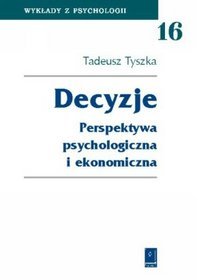 Decyzje: perspektywa psychologiczna i ekonomiczna