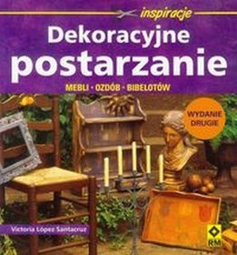 Dekoracyjne postarzanie mebli, ozdób, bibelotów