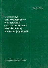 Demokracja a interes narodowy w ujmowaniu sytuacji politycznej: przykład wojny w dawnej Jugosławii