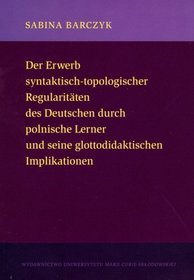 Der Erwerb syntaktisch-topologischer Regularitaten des Deutschen durch polnische Lerner und seine glottodidaktischen Implikationen