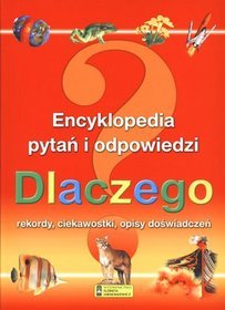 Dlaczego? Encyklopedia pytań i odpowiedzi. Rekordy, ciekawostki, opisy doświadczeń