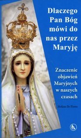 Dlaczego Pan Bóg mówi do nas przez Maryję. Znaczenie objawień Maryjnych w naszych czasach