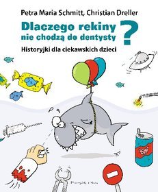 Dlaczego rekiny nie chodzą do dentysty? Historyjki dla ciekawskich dzieci