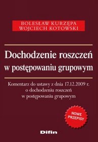 Dochodzenie roszczeń w postępowaniu grupowym. Komentarz do ustawy z dnia 17.12.2009 r. o dochodzeniu roszczeń w postępowaniu grupowym