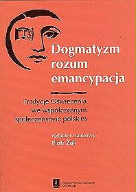 Dogmatyzm, rozum, emancypacja. Tradycje Oświecenia we współczesnym społeczeństwie polskim