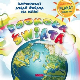 Dookoła świata Ilustrowany atlas świata dla dzieci