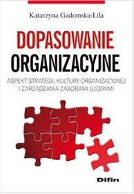 Dopasowanie organizacyjne. Aspekt strategii, kultury organizacyjnej i zarządzania zasobami ludzkimi