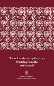 Dorobek naukowy i dydaktyczny toruńskiego ośrodka archiwistyki