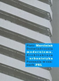 Doświadczenia modernizmu Architektura i urbanistyka Poznania w czasach PRL