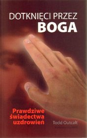 Dotknięci przez boga. Prawdziwe świadectwa uzdrowień