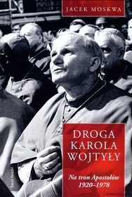 Droga Karola Wojtyły. Tom 1: Na tron Apostołów 1929-1978