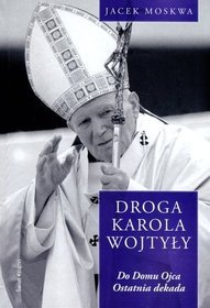 Droga Karola Wojtyły. Tom 4: Do Domu Ojca. Ostatnia dekada