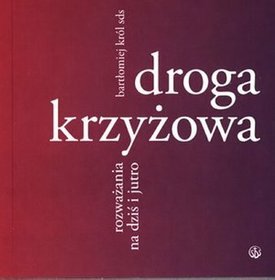 Droga krzyżowa. Rozważania na dziś i jutro