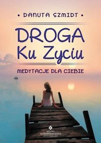 Droga ku życiu. Medytacje dla Ciebie