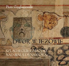 Dwór w Jeżowie. Szlacheckie gniazdo nad Białą Dunajcową