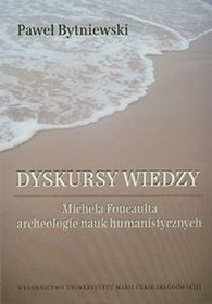 Dyskursy wiedzy. Michela Foucaulta archeologie nauk humanistycznych