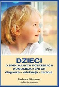 Dzieci o specjalnych potrzebach komunikacyjnych. Diagnoza ? edukacja ? terapia