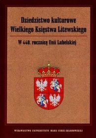 Dziedzictwo kulturowe Wielkiego Księstwa Litewskiego. W 440. rocznicę Unii Lubelskiej