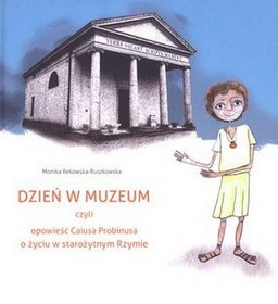 Dzień w muzeum czyli opowieść Caiusa Probinusa o życiu w starożytnym Rzymie