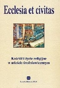 Ecclesia et civitas. Kościół i życie religijne w mieście średniowiecznym