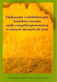 Edukacyjne i rehabilitacyjne konteksty rozwoju osób z niepełnosprawnością w różnych okresach ich życ