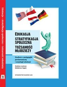 Edukacja - stratyfikacja społeczna - tożsamość młodzieży. Studium z pedagogiki porównawczej i socjol