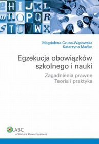 Egzekucja obowiązków szkolnego i nauki. Zagadnienia prawne. Teoria i praktyka