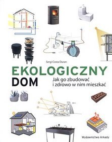 Ekologiczny dom. Jak go zbudować i jak w nim mieszkać