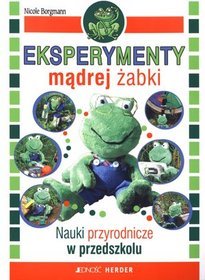 Eksperymenty mądrej żabki. Nauki przyrodnicze w przedszkolu