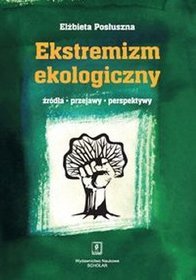 Ekstremizm ekologiczny Źródła, przejawy, perspektywy